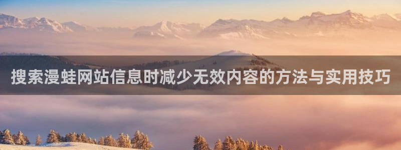 七七漫画最新漫画排行：搜索漫蛙网站信息时减少无效内容的方法与实用技巧