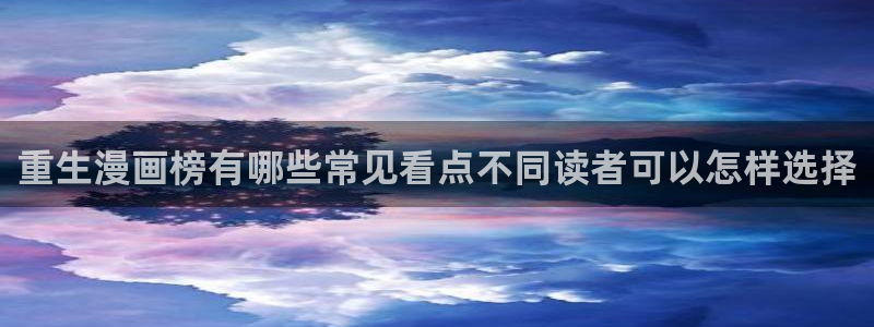 羞羞漫画漫画推荐:重生漫画榜有哪些常见看点不同读者可以怎样选择